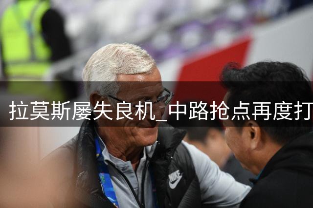 拉莫斯屡失良机 中路抢点再度打偏